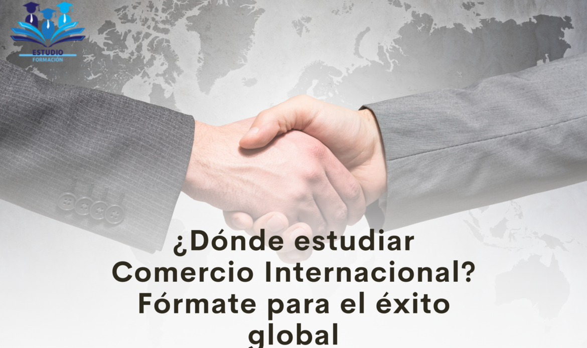 Estudiar Comercio Internacional con una formación online innovadora en Estudio Formación