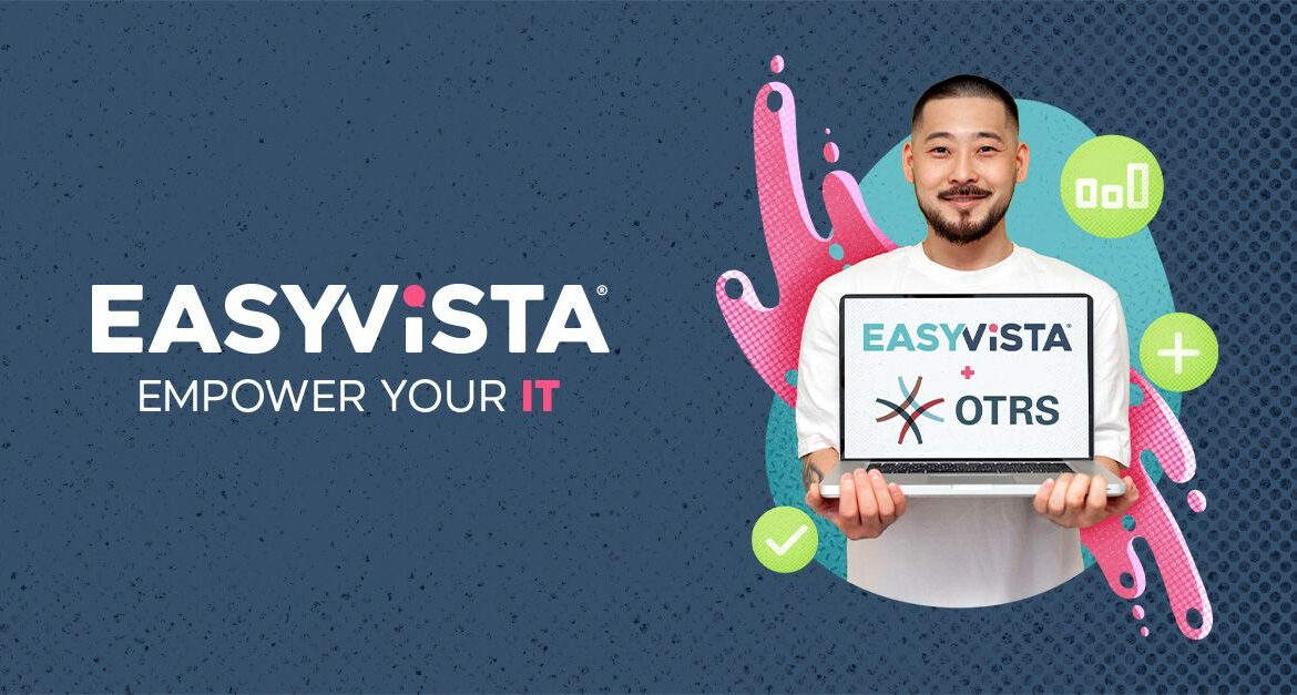 EasyVista concluye con éxito la adquisición de una participación mayoritaria en OTRS Group, reforzando su voluntad por convertirse en un líder mundial en soluciones de TI